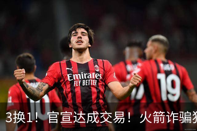 3换1！官宣达成交易！火箭诈骗犯二次换队